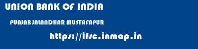 UNION BANK OF INDIA  PUNJAB JALANDHAR MUSTAFAPUR   ifsc code